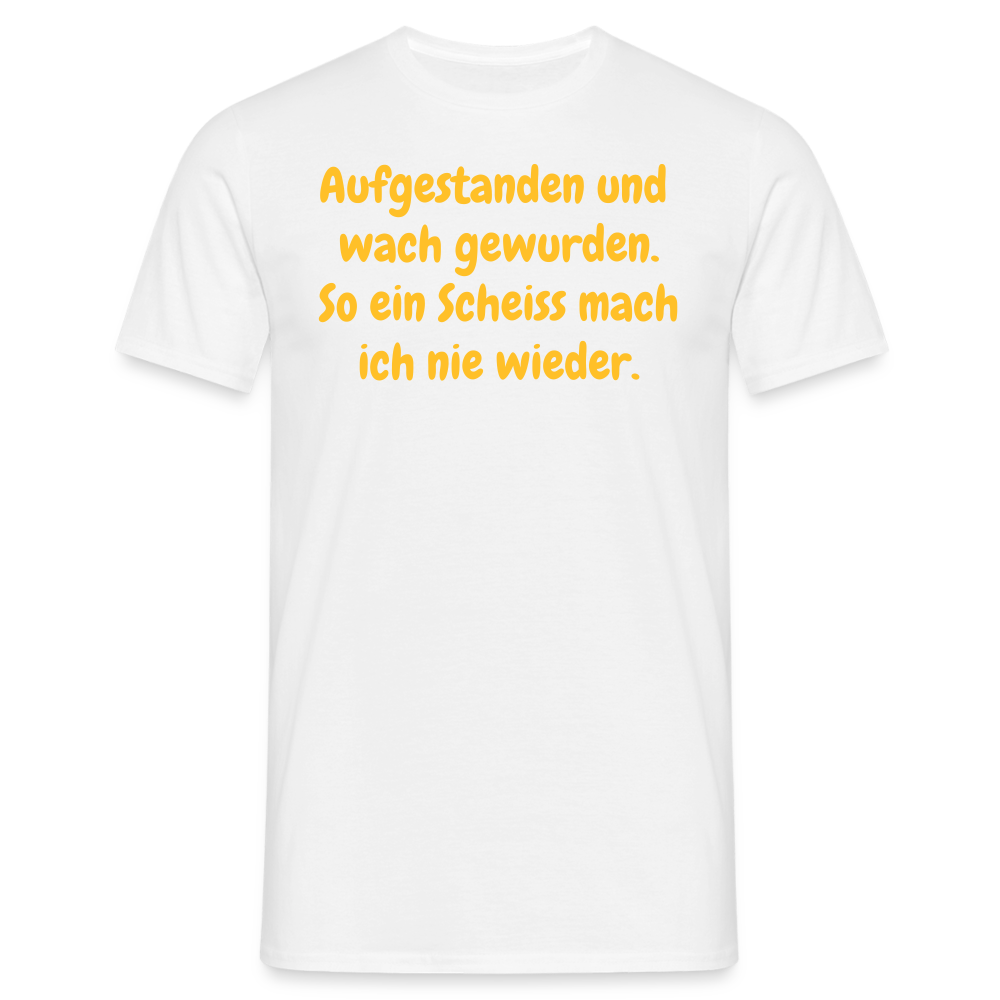 SSW359 Tshirt Aufgestanden und wach gewurden. So ein Scheiss mach ich nie wieder. - weiß