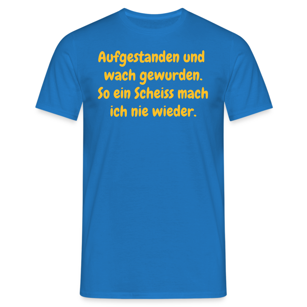 SSW359 Tshirt Aufgestanden und wach gewurden. So ein Scheiss mach ich nie wieder. - Royalblau