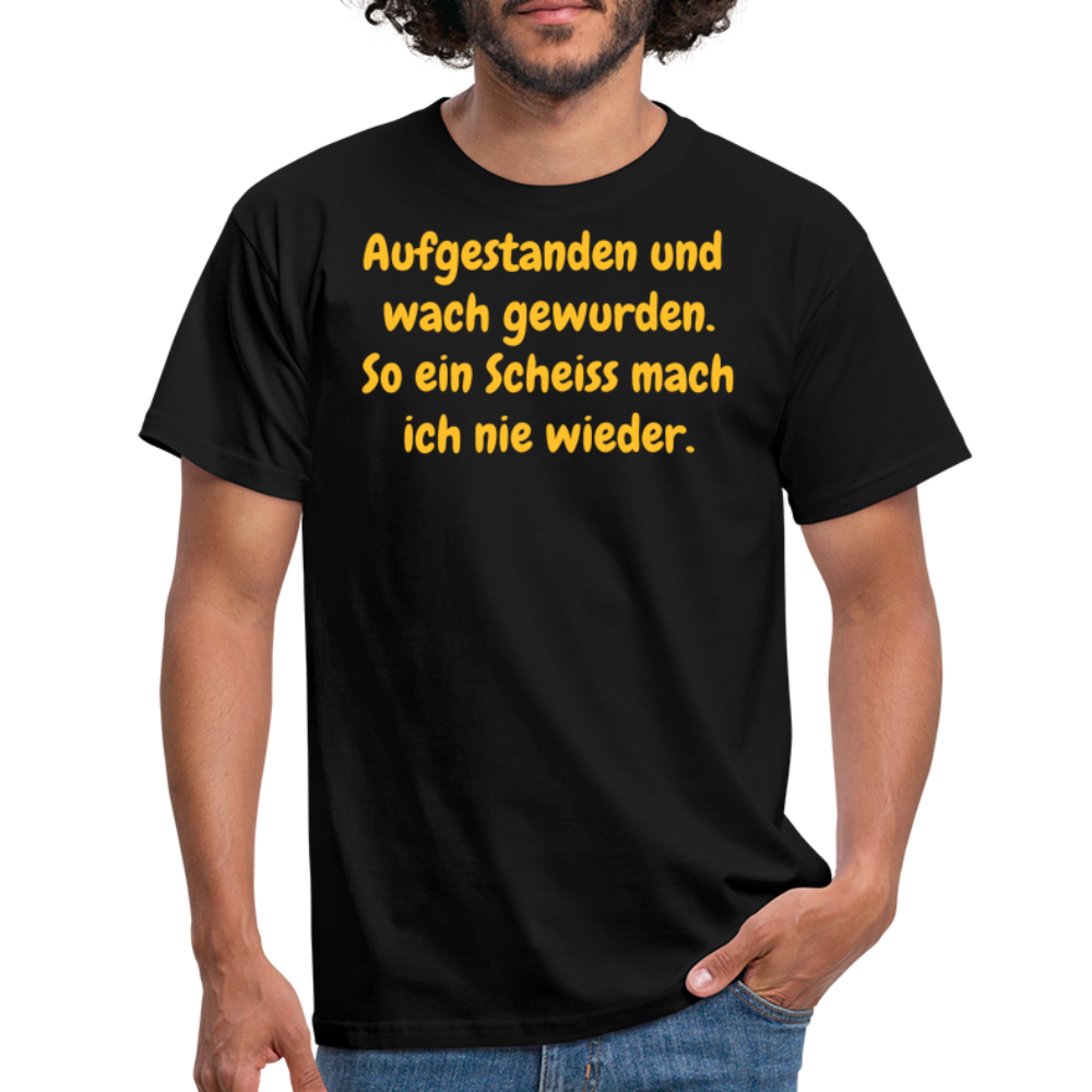 SSW359 Tshirt Aufgestanden und wach gewurden. So ein Scheiss mach ich nie wieder. - Schwarz