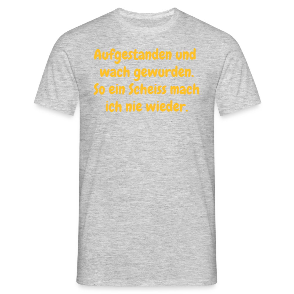 SSW359 Tshirt Aufgestanden und wach gewurden. So ein Scheiss mach ich nie wieder. - Grau meliert