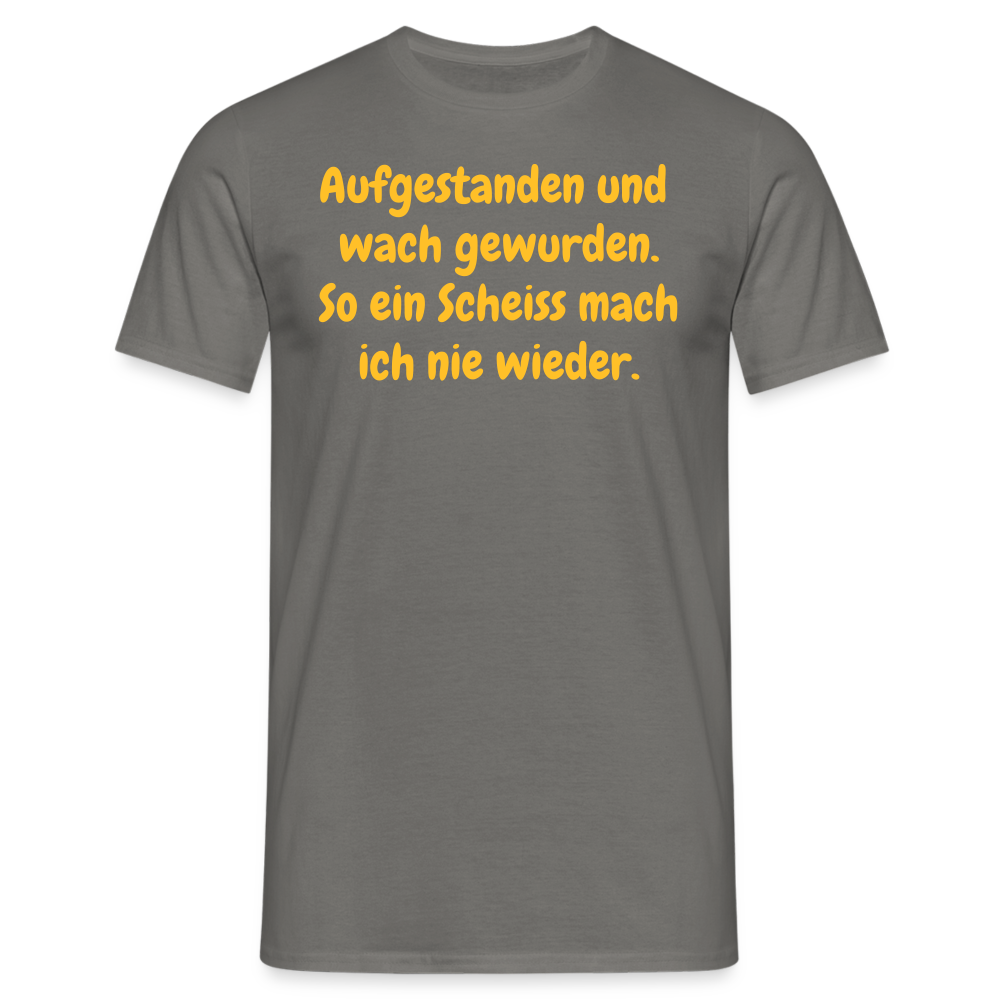 SSW359 Tshirt Aufgestanden und wach gewurden. So ein Scheiss mach ich nie wieder. - Graphit