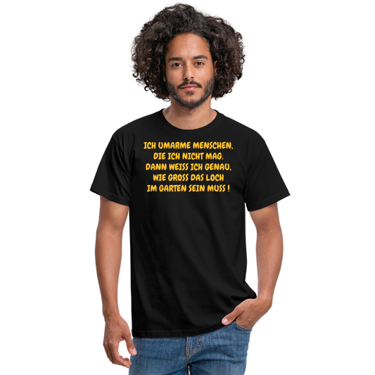 SSW360 Tshirt ICH UMARME MENSCHEN, DIE ICH NICHT MAG. DANN WEISS ICH GENAU, WIE GROSS DAS LOCH IM GARTEN SEIN MUSS ! - Schwarz