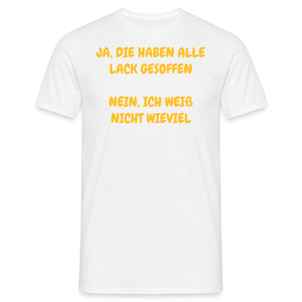 SSW361 Tshirt JA, DIE HABEN ALLE LACK GESOFFEN NEIN, ICH WEIß NICHT WIEVIEL - weiß