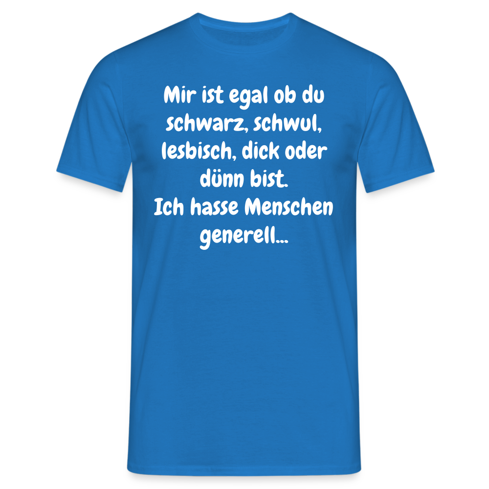 SSW1425 Tshirt Mir ist egal ob du schwarz, schwul, lesbisch, dick oder dünn bist. Ich hasse Menschen generell... - Royalblau