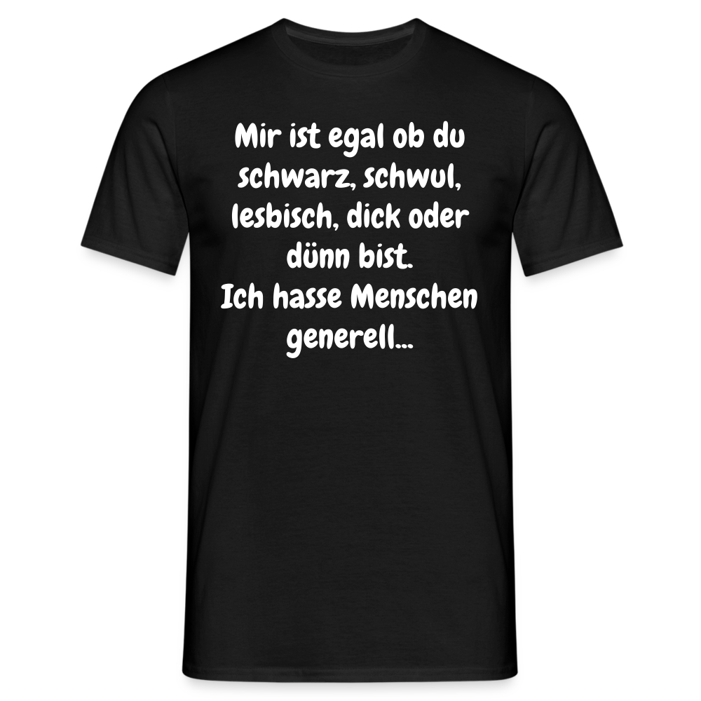 SSW1425 Tshirt Mir ist egal ob du schwarz, schwul, lesbisch, dick oder dünn bist. Ich hasse Menschen generell... - Schwarz