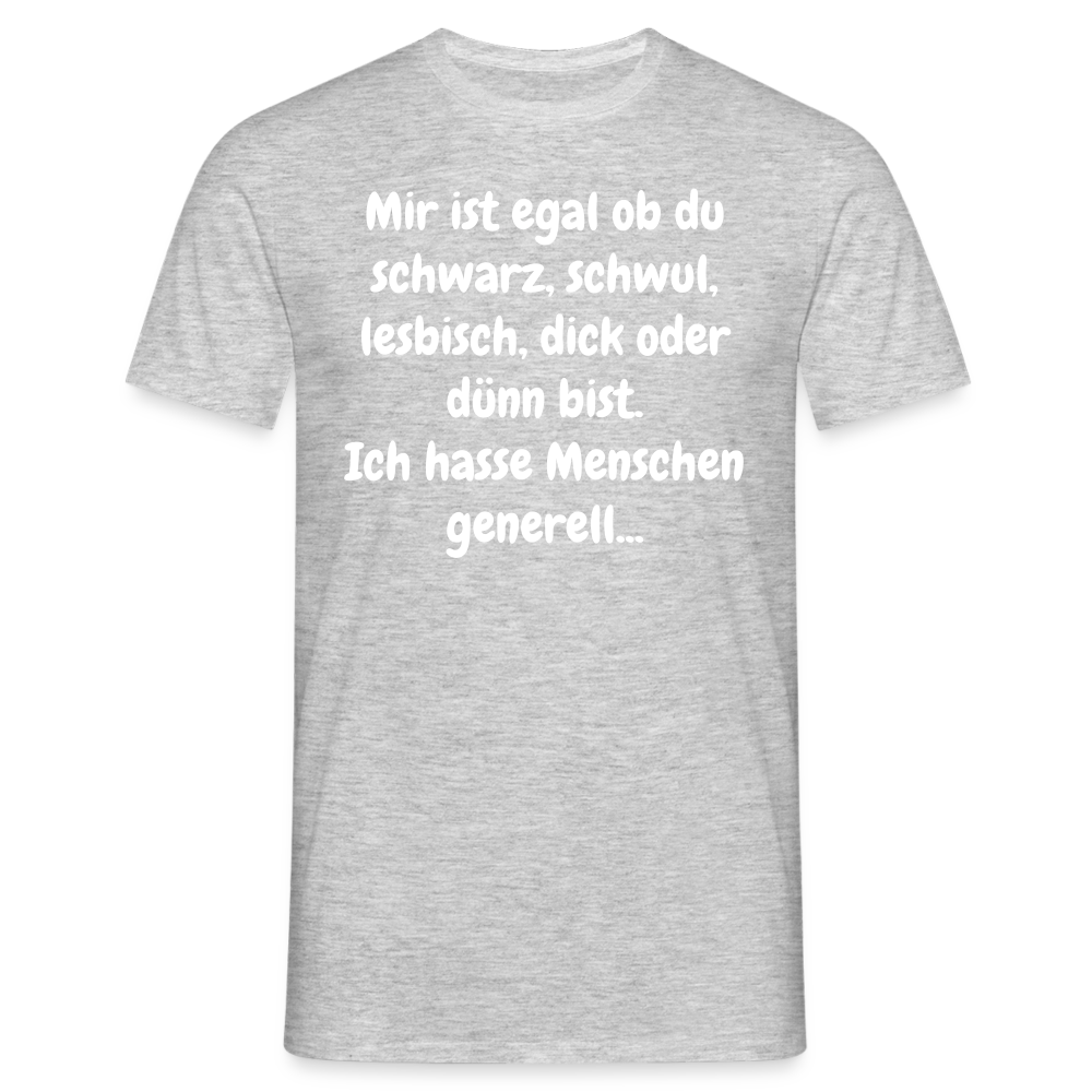 SSW1425 Tshirt Mir ist egal ob du schwarz, schwul, lesbisch, dick oder dünn bist. Ich hasse Menschen generell... - Grau meliert
