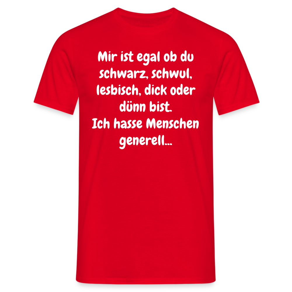 SSW1425 Tshirt Mir ist egal ob du schwarz, schwul, lesbisch, dick oder dünn bist. Ich hasse Menschen generell... - Rot
