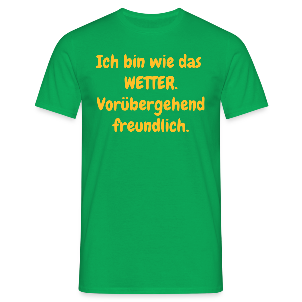 SSW1428 Tshirt Ich bin wie das WETTER. Vorübergehend freundlich. - Kelly Green