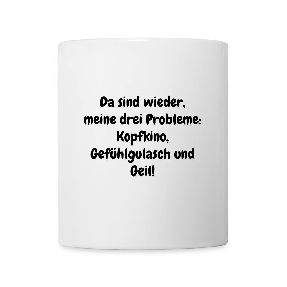 SSW1438 Kaffeetasse weiß Da sind wieder, meine drei Probleme: Kopfkino, Gefühlgulasch und Geil! - weiß