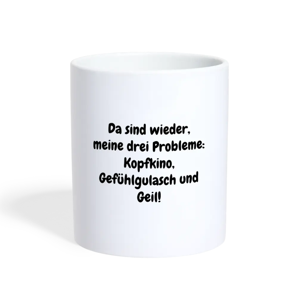 SSW1438 Kaffeetasse weiß Da sind wieder, meine drei Probleme: Kopfkino, Gefühlgulasch und Geil! - weiß
