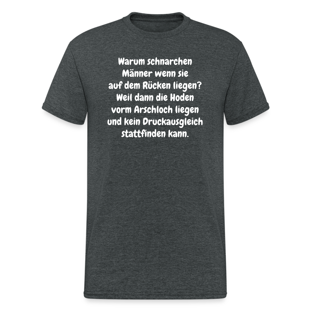 SSW365 Tshirt Warum schnarchen Männer wenn sie auf dem Rücken liegen? Weil dann die Hoden vorm Arschloch liegen und kein Druckausgleich stattfinden kann. - Dunkelgrau meliert