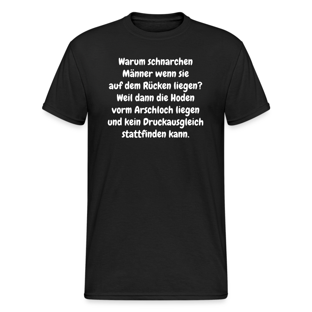 SSW365 Tshirt Warum schnarchen Männer wenn sie auf dem Rücken liegen? Weil dann die Hoden vorm Arschloch liegen und kein Druckausgleich stattfinden kann. - Schwarz