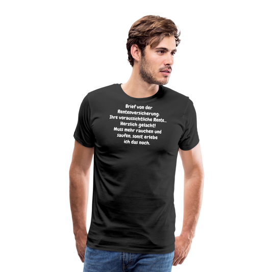 SSW1525 Tshirt Brief von der Rentenversicherung: Ihre voraussichtliche Rente... Herzlich gelacht! Muss mehr rauchen und saufen, sonst erlebe ich das noch. - Schwarz