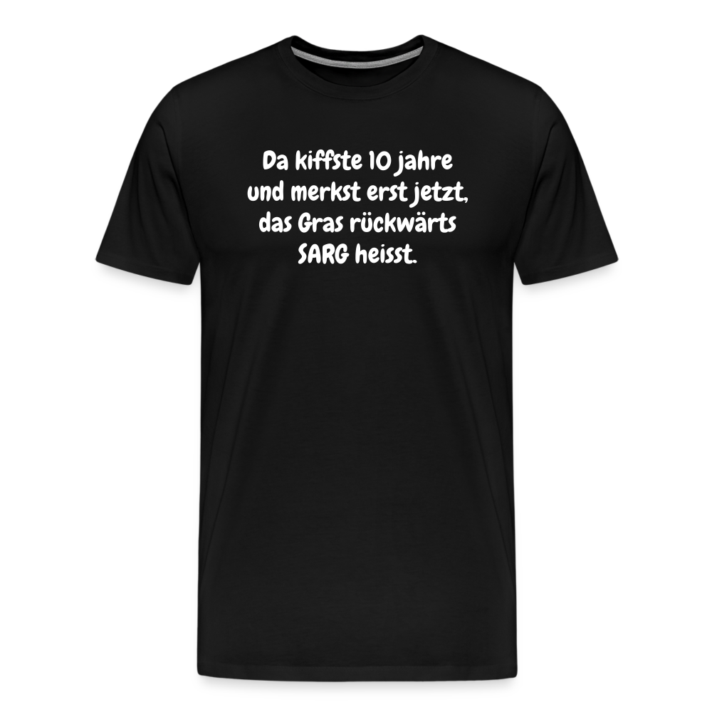 SSW1526 Tshirt Da kiffste 10 jahre und merkst erst jetzt, das Gras rückwärts SARG heisst. - Schwarz