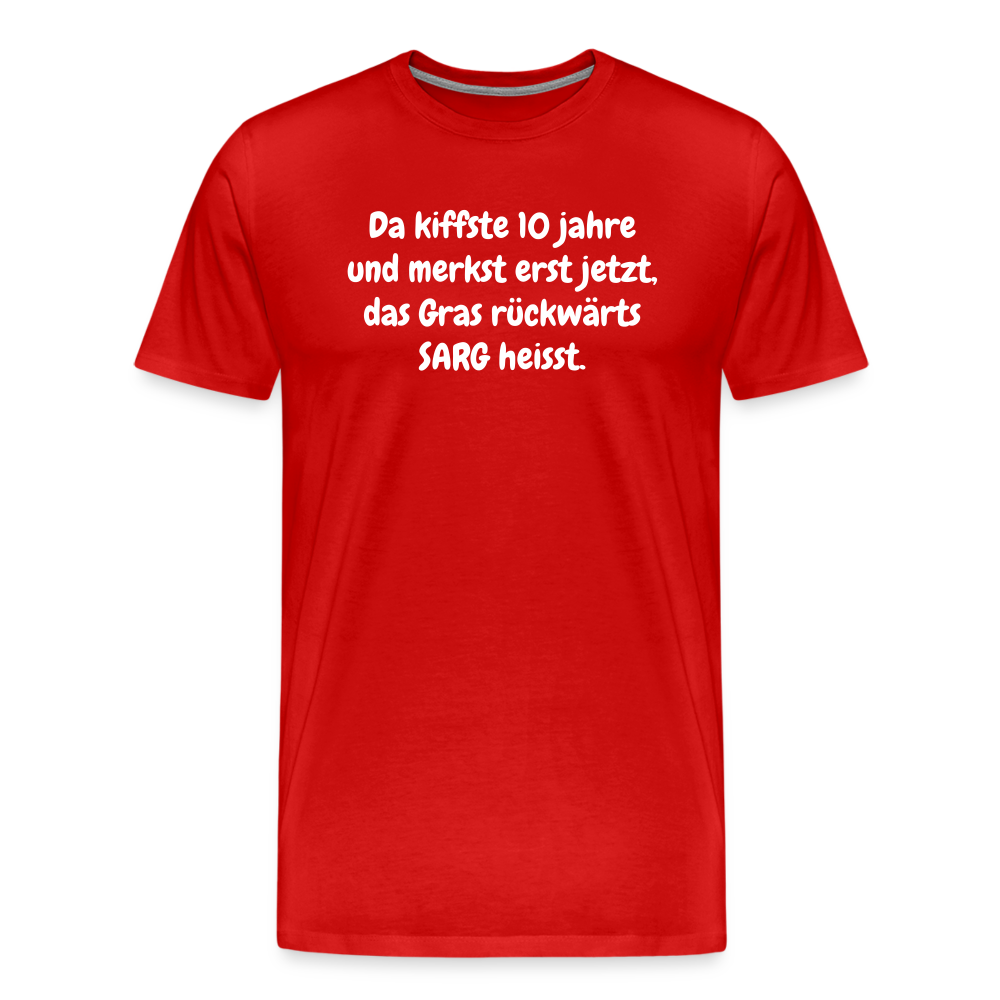 SSW1526 Tshirt Da kiffste 10 jahre und merkst erst jetzt, das Gras rückwärts SARG heisst. - Rot