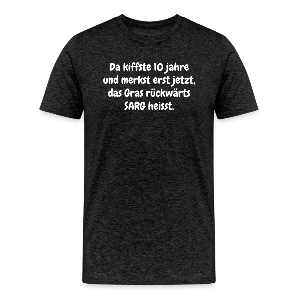 SSW1526 Tshirt Da kiffste 10 jahre und merkst erst jetzt, das Gras rückwärts SARG heisst. - Anthrazit