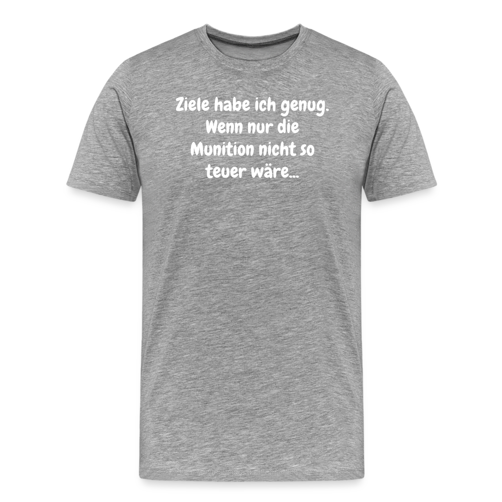 SSW1529 Tshirt Ziele habe ich genug. Wenn nur die Munition nicht so teuer wäre... - Grau meliert