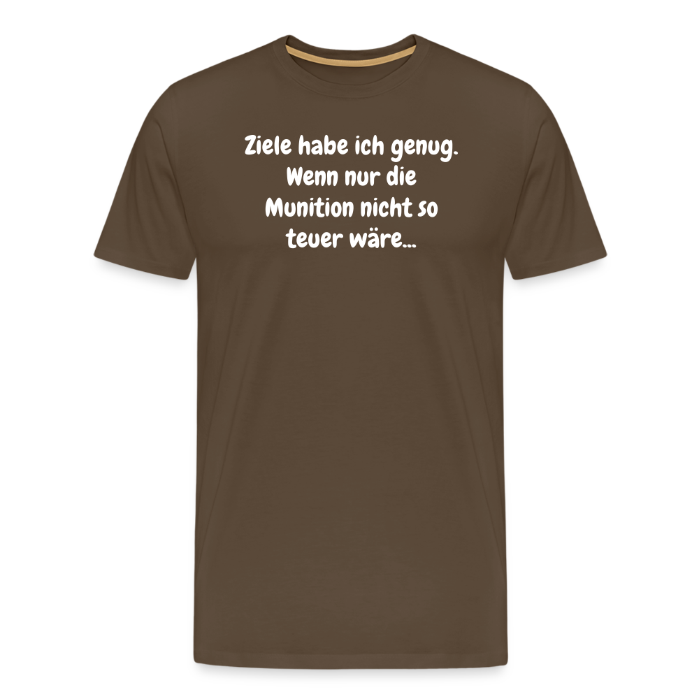 SSW1529 Tshirt Ziele habe ich genug. Wenn nur die Munition nicht so teuer wäre... - Edelbraun