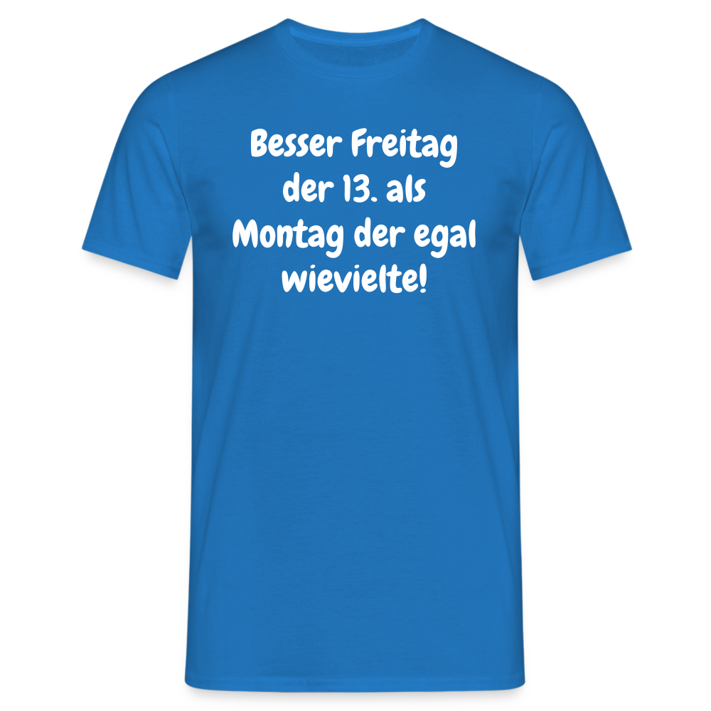 SSW1530 Tshirt Besser Freitag der 13. als Montag der egal wievielte! - Royalblau