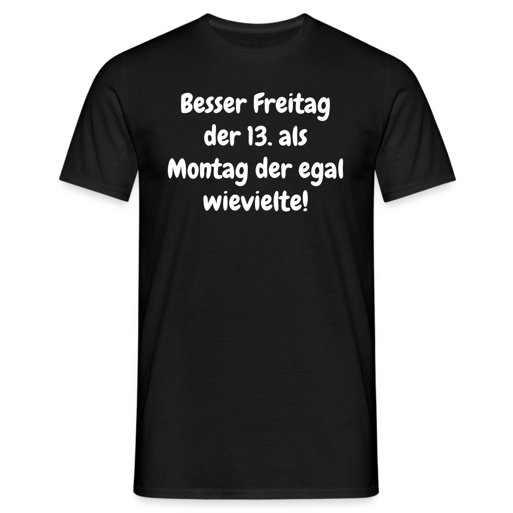 SSW1530 Tshirt Besser Freitag der 13. als Montag der egal wievielte! - Schwarz