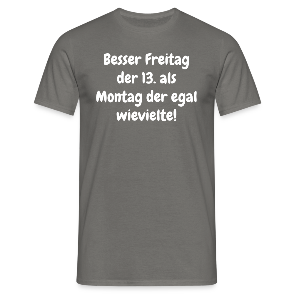 SSW1530 Tshirt Besser Freitag der 13. als Montag der egal wievielte! - Graphit