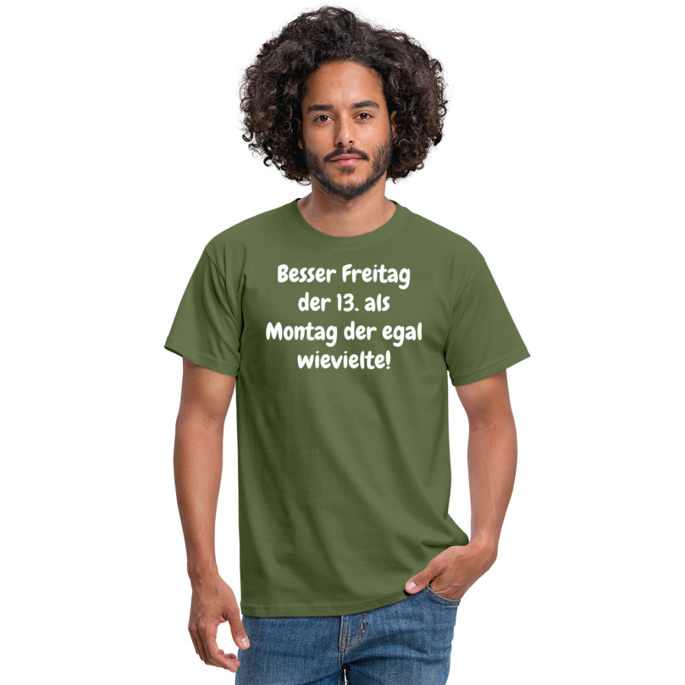 SSW1530 Tshirt Besser Freitag der 13. als Montag der egal wievielte! - Militärgrün