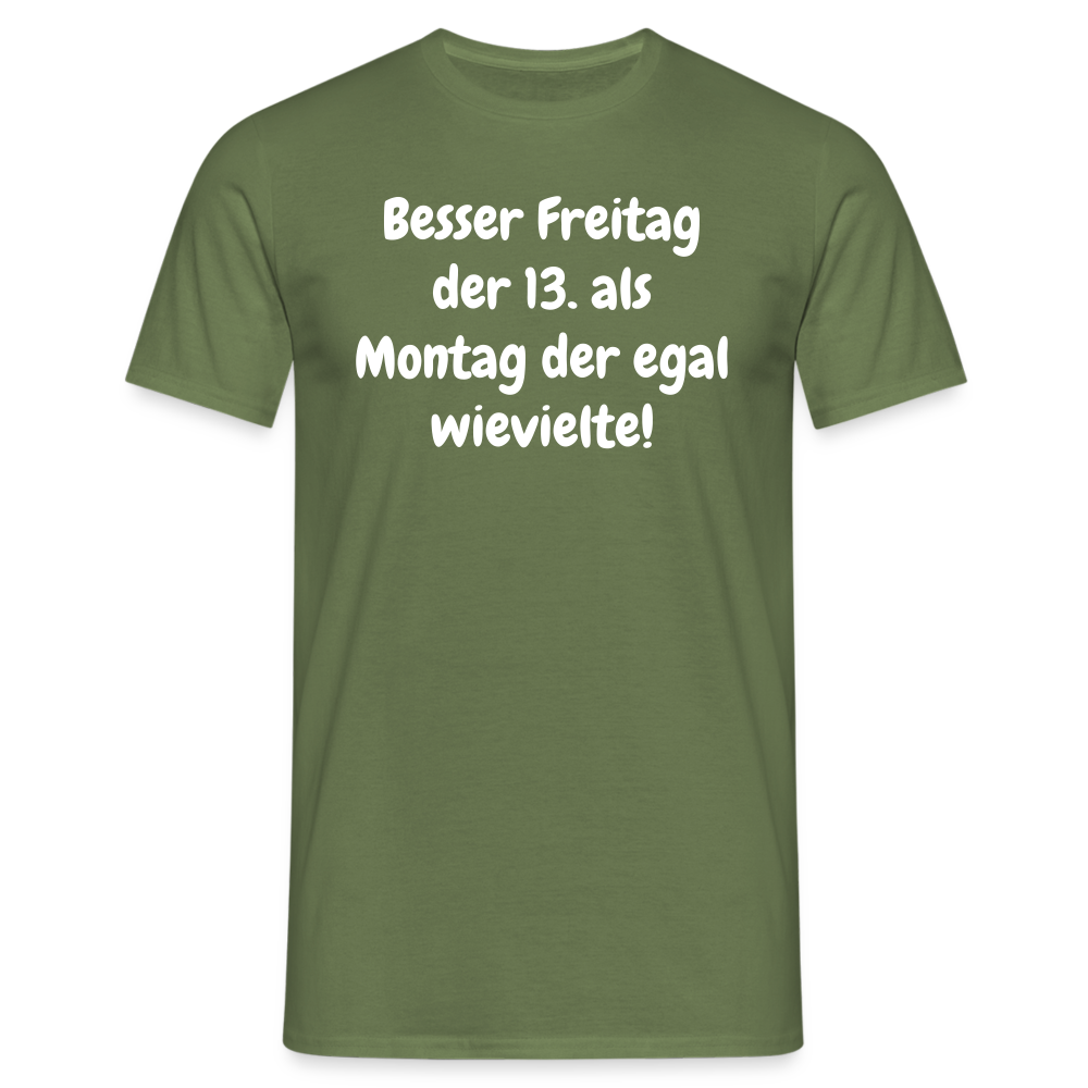 SSW1530 Tshirt Besser Freitag der 13. als Montag der egal wievielte! - Militärgrün