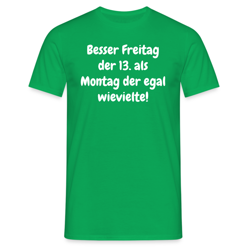SSW1530 Tshirt Besser Freitag der 13. als Montag der egal wievielte! - Kelly Green