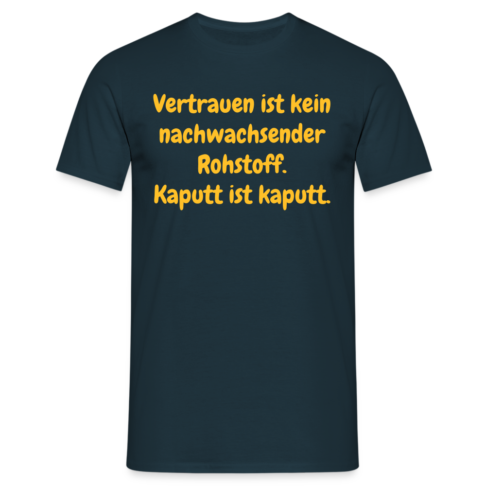 SSW1538 Tshirt Vertrauen ist kein nachwachsender Rohstoff. Kaputt ist kaputt. - Navy