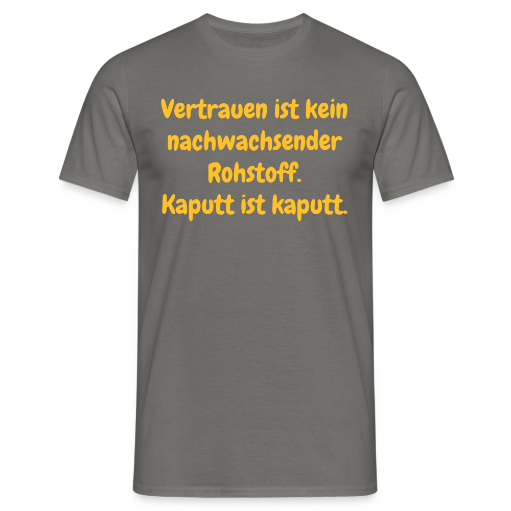 SSW1538 Tshirt Vertrauen ist kein nachwachsender Rohstoff. Kaputt ist kaputt. - Graphit