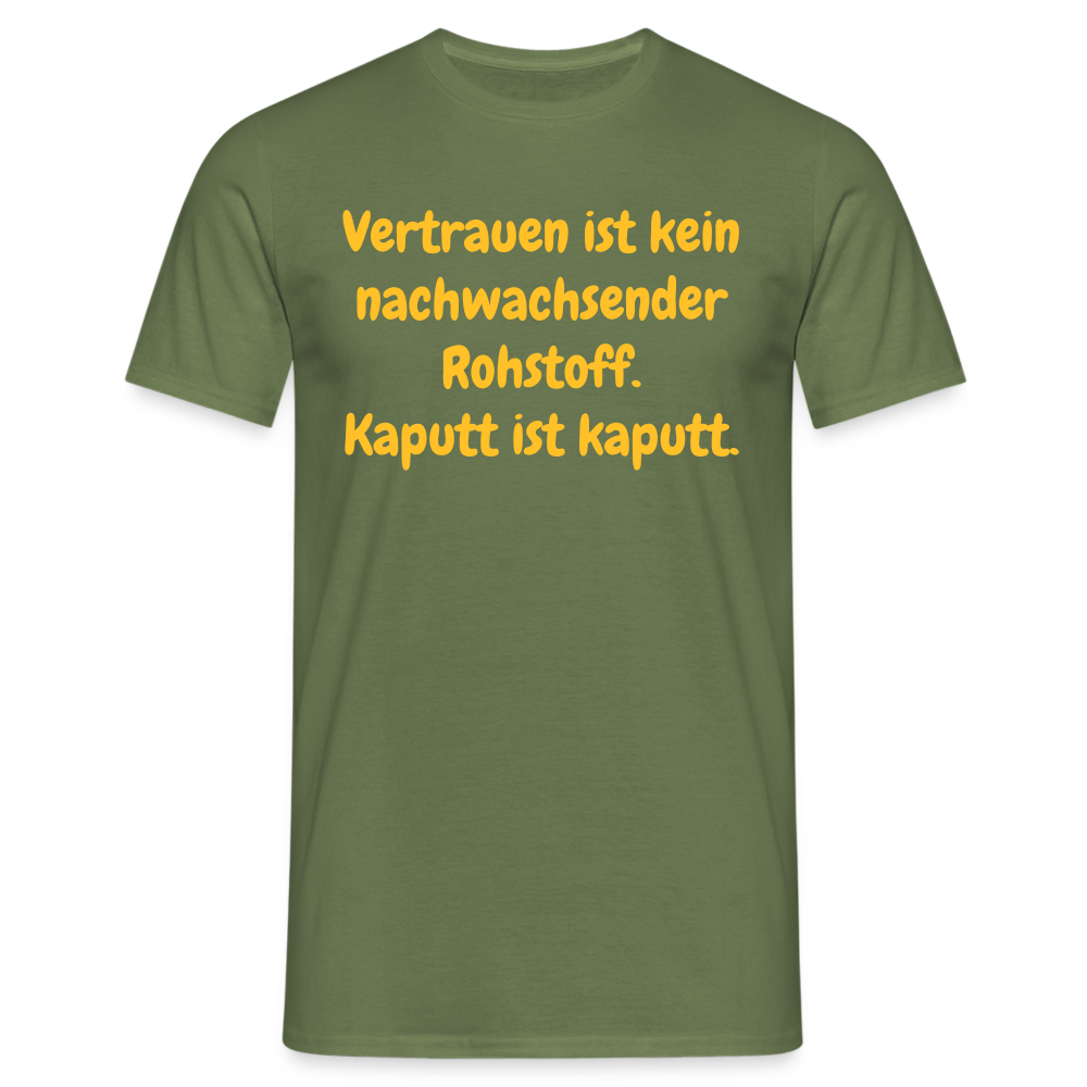 SSW1538 Tshirt Vertrauen ist kein nachwachsender Rohstoff. Kaputt ist kaputt. - Militärgrün