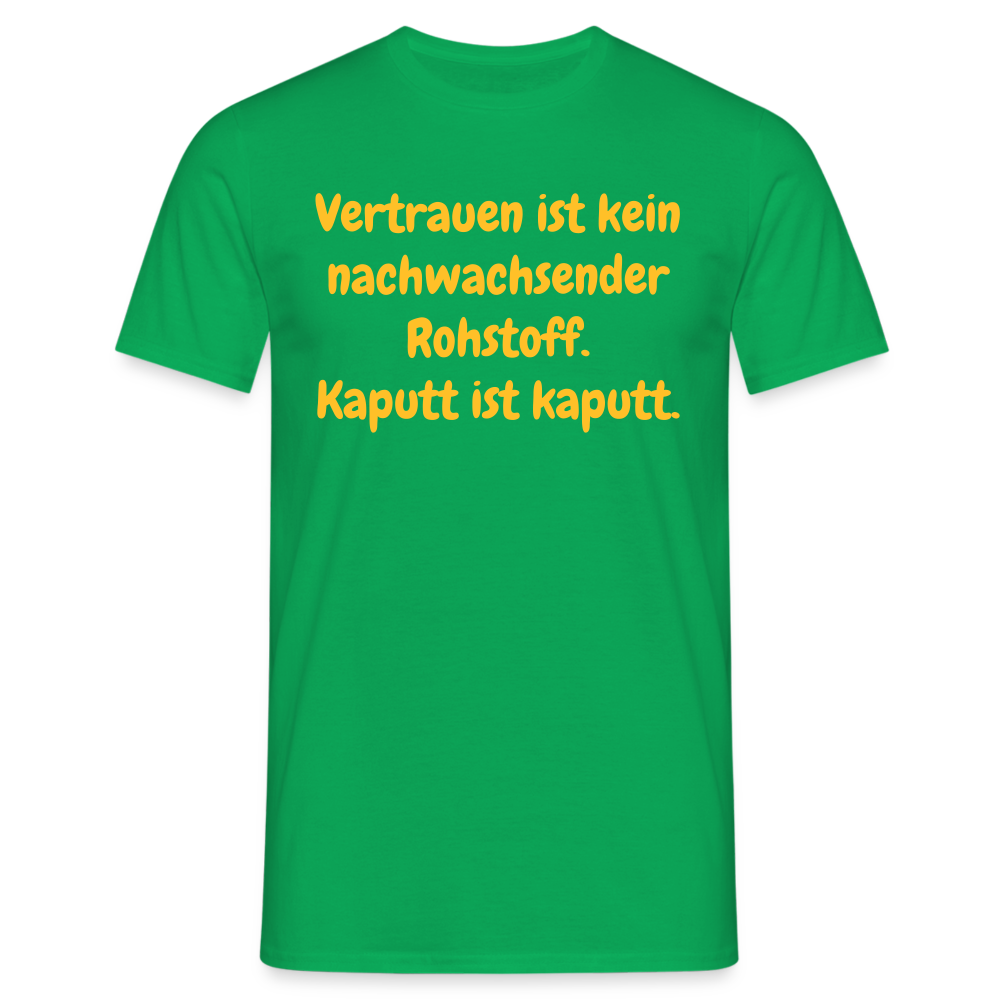 SSW1538 Tshirt Vertrauen ist kein nachwachsender Rohstoff. Kaputt ist kaputt. - Kelly Green