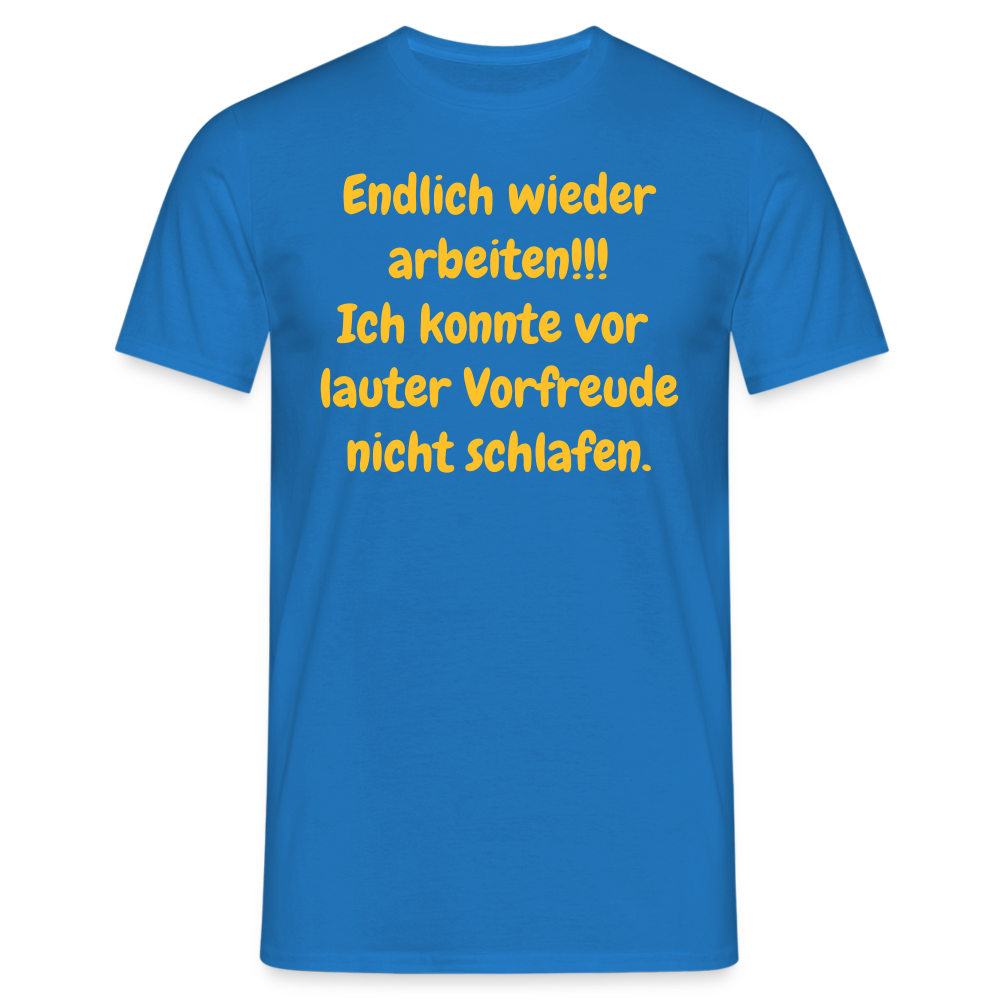 SSW1539 Tshirt Endlich wieder arbeiten!!! Ich konnte vor  lauter Vorfreude nicht schlafen. - Royalblau