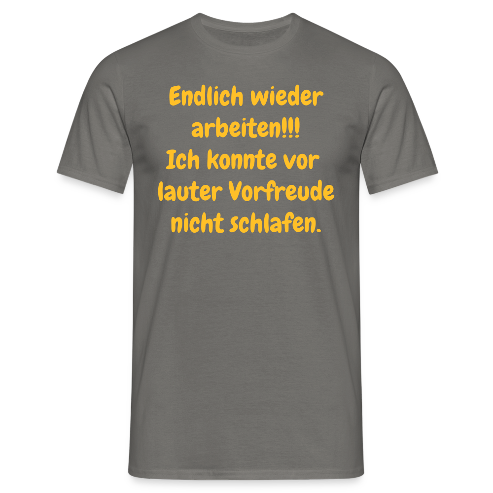 SSW1539 Tshirt Endlich wieder arbeiten!!! Ich konnte vor  lauter Vorfreude nicht schlafen. - Graphit