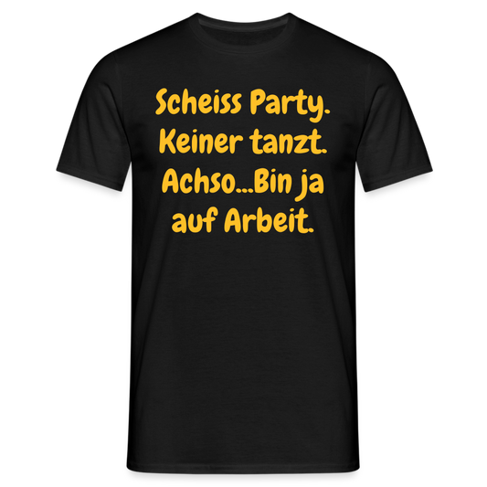 SSW1540 Tshirt Scheiss Party. Keiner tanzt. Achso...Bin ja auf Arbeit. - Schwarz