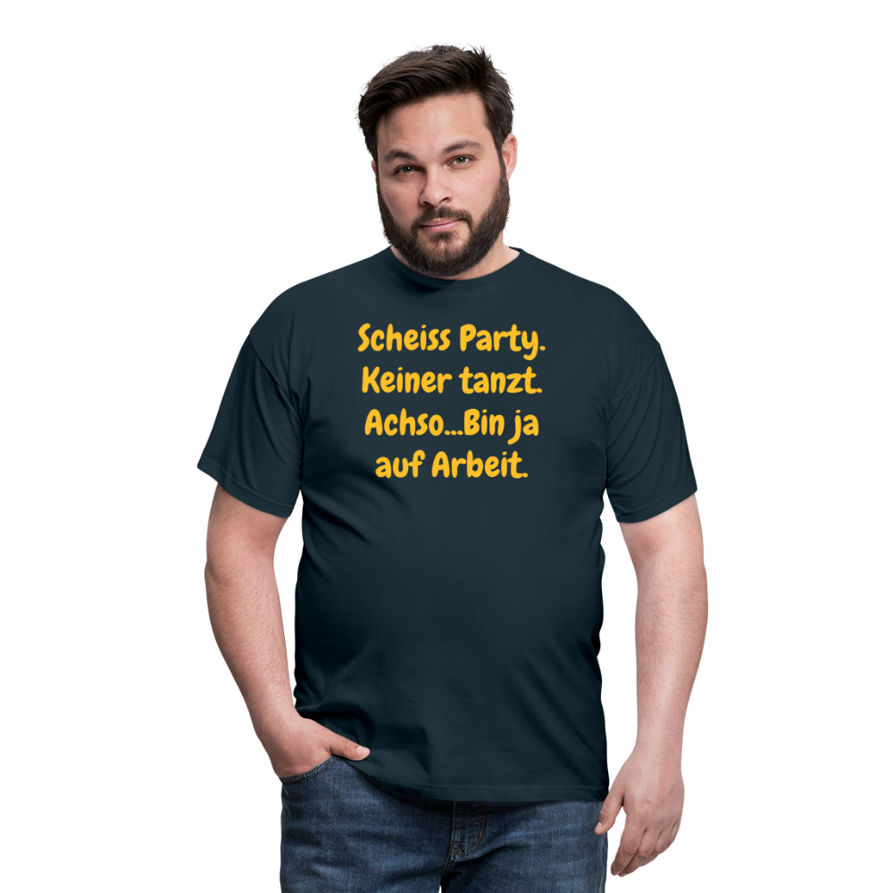 SSW1540 Tshirt Scheiss Party. Keiner tanzt. Achso...Bin ja auf Arbeit. - Navy