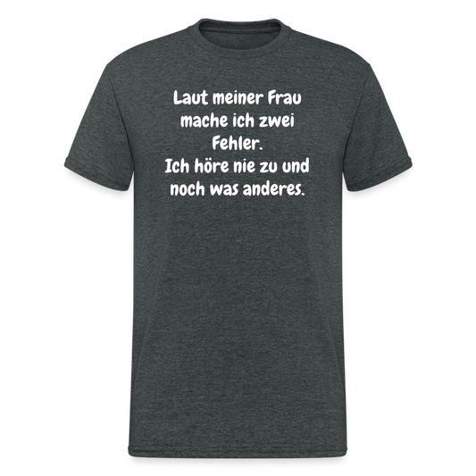 SSW1548 Tshirt Laut meiner Frau mache ich zwei Fehler. Ich höre nie zu und noch was anderes. - Dunkelgrau meliert