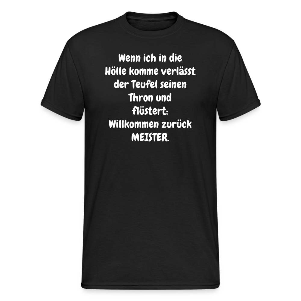 SSW1549 Tshirt Wenn ich in die Hölle komme verlässt der Teufel seinen Thron und flüstert: Willkommen zurück MEISTER. - Schwarz