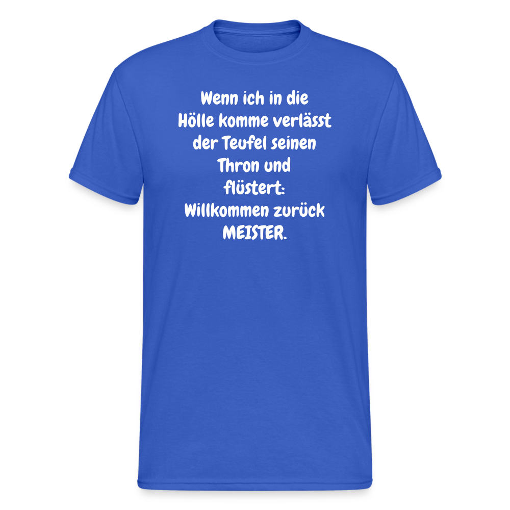 SSW1549 Tshirt Wenn ich in die Hölle komme verlässt der Teufel seinen Thron und flüstert: Willkommen zurück MEISTER. - Königsblau
