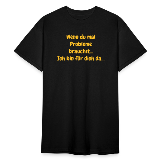 SSW1590 Tshirt Wenn du mal Probleme brauchst... Ich bin für dich da... - Schwarz