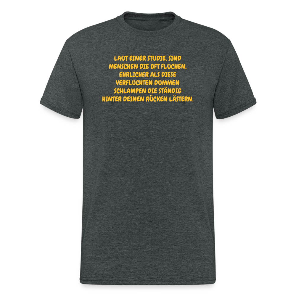 SSW372 Männer Tshirt LAUT EINER STUDIE, SIND MENSCHEN DIE OFT FLUCHEN, EHRLICHER ALS DIESE VERFLUCHTEN DUMMEN SCHLAMPEN DIE STÄNDIG HINTER DEINEN RÜCKEN LÄSTERN. - Dunkelgrau meliert