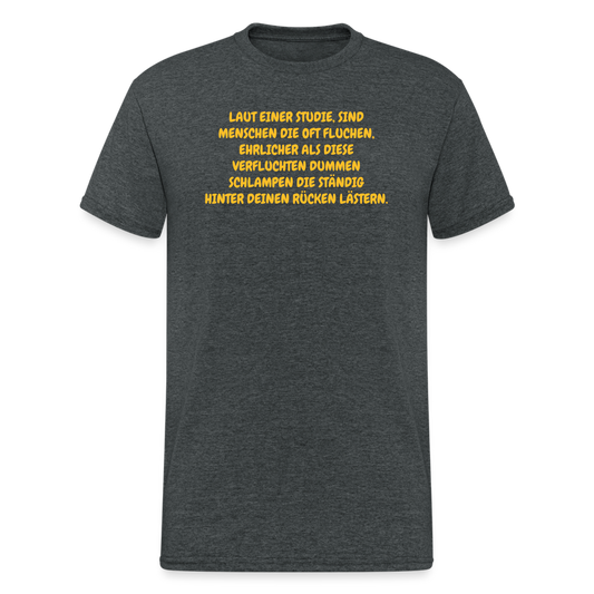 SSW372 Männer Tshirt LAUT EINER STUDIE, SIND MENSCHEN DIE OFT FLUCHEN, EHRLICHER ALS DIESE VERFLUCHTEN DUMMEN SCHLAMPEN DIE STÄNDIG HINTER DEINEN RÜCKEN LÄSTERN. - Dunkelgrau meliert