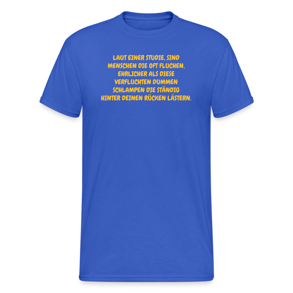 SSW372 Männer Tshirt LAUT EINER STUDIE, SIND MENSCHEN DIE OFT FLUCHEN, EHRLICHER ALS DIESE VERFLUCHTEN DUMMEN SCHLAMPEN DIE STÄNDIG HINTER DEINEN RÜCKEN LÄSTERN. - Königsblau