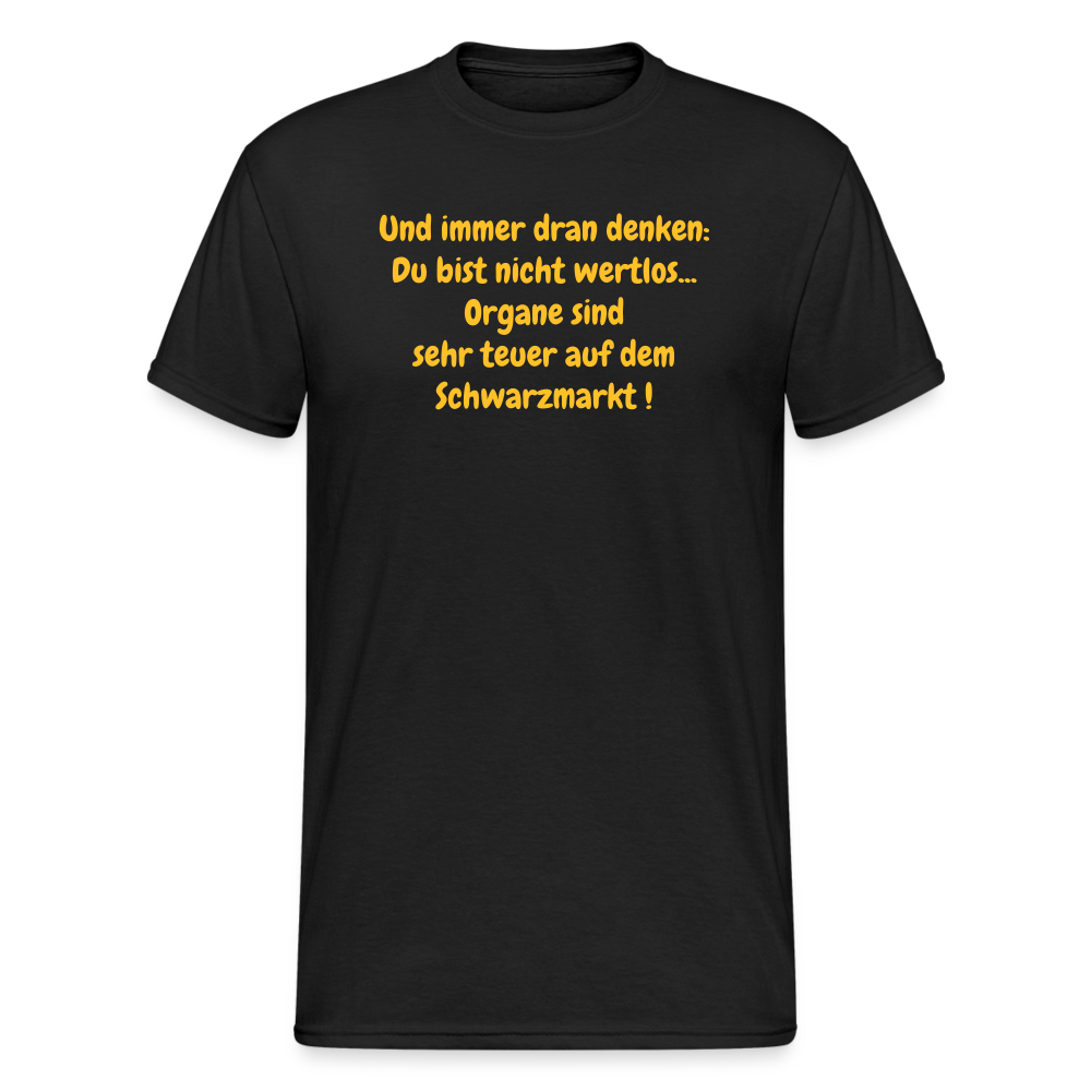 SSW374 Männer Tshirt Und immer dran denken: Du bist nicht wertlos... Organe sind sehr teuer auf dem Schwarzmarkt ! - Schwarz