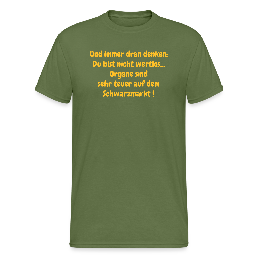 SSW374 Männer Tshirt Und immer dran denken: Du bist nicht wertlos... Organe sind sehr teuer auf dem Schwarzmarkt ! - Militärgrün