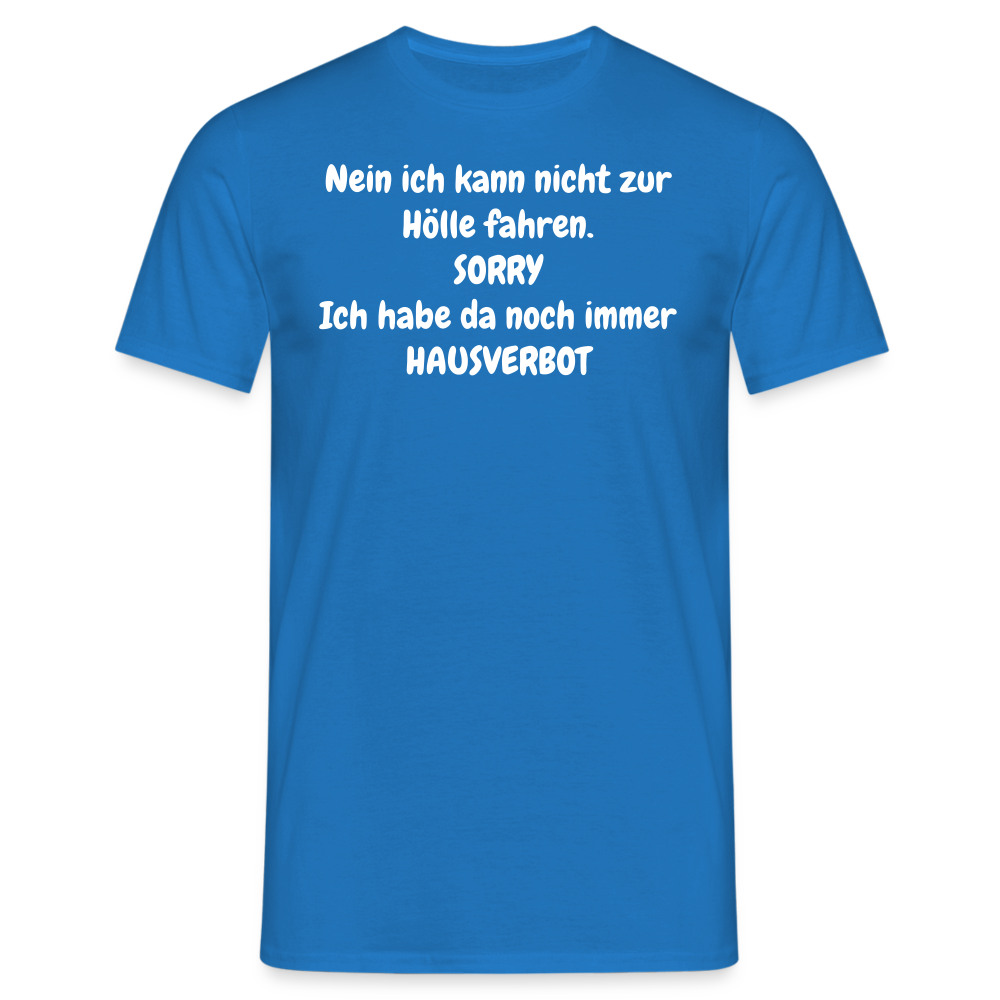SSW1618 Tshirt Nein ich kann nicht zur Hölle fahren. SORRY Ich habe da noch immer HAUSVERBOT - Royalblau