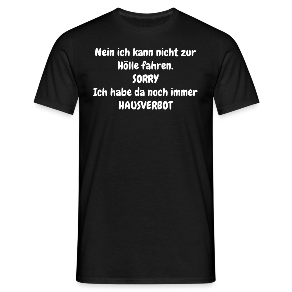 SSW1618 Tshirt Nein ich kann nicht zur Hölle fahren. SORRY Ich habe da noch immer HAUSVERBOT - Schwarz