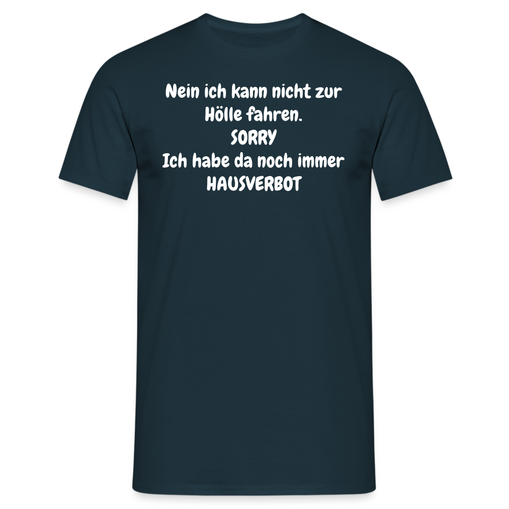 SSW1618 Tshirt Nein ich kann nicht zur Hölle fahren. SORRY Ich habe da noch immer HAUSVERBOT - Navy
