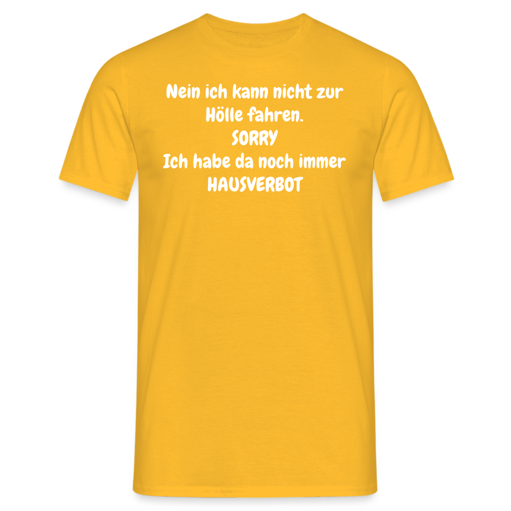 SSW1618 Tshirt Nein ich kann nicht zur Hölle fahren. SORRY Ich habe da noch immer HAUSVERBOT - Gelb