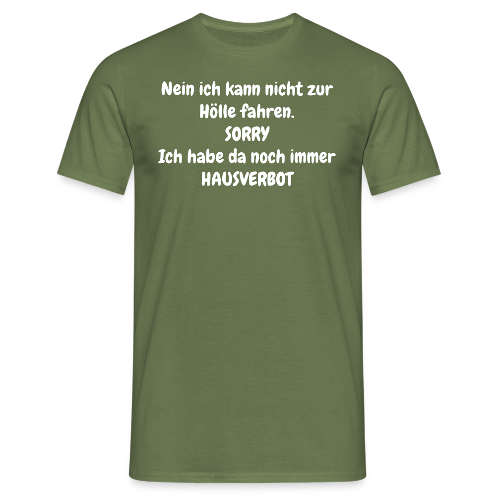 SSW1618 Tshirt Nein ich kann nicht zur Hölle fahren. SORRY Ich habe da noch immer HAUSVERBOT - Militärgrün